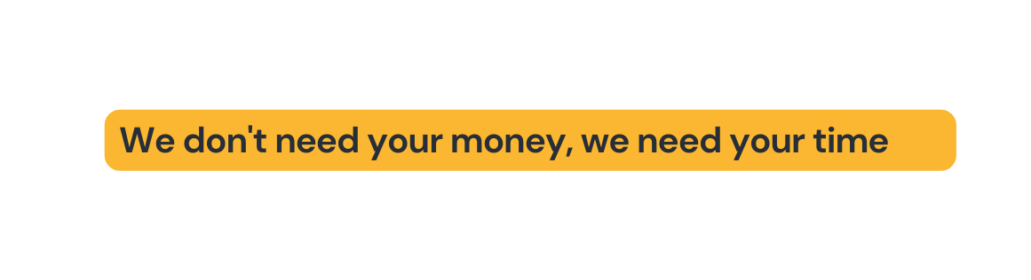 We don t need your money we need your time
